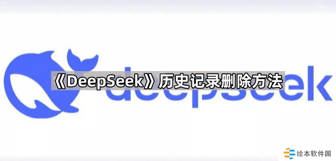 DeepSeek歷史對(duì)話怎么刪除-歷史記錄刪除方法