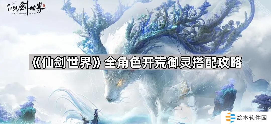 仙劍世界開荒帶什么御靈最好-全角色開荒御靈搭配攻略