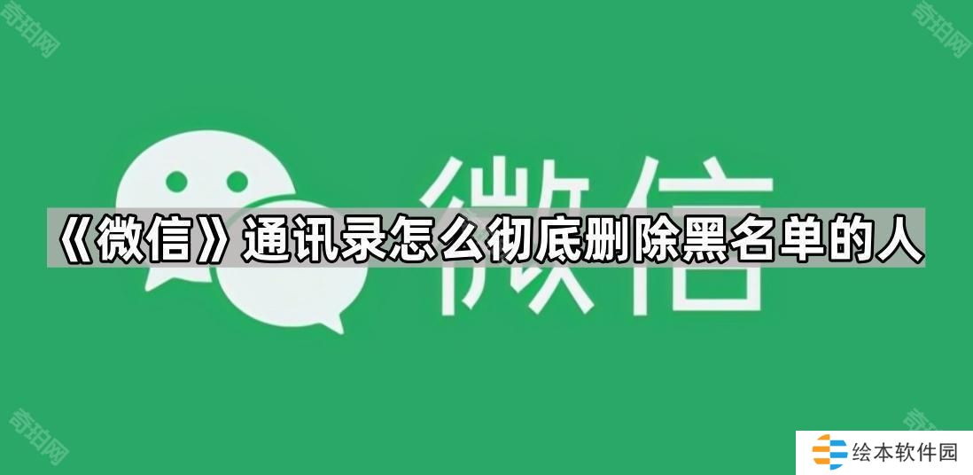 微信通訊錄怎么徹底刪除黑名單的人-通訊錄黑名單用戶徹底刪除方法介紹